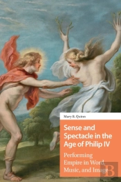 Sense And Spectacle In The Age Of Philip Iv