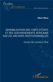 Sensibilisation Des Chefs D'États Et Des Gouvernements Africains Sur Les Archives Institutionnelles : Donner Des Racines À L'État