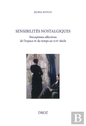 Sensibilités Nostalgiques : Perceptions Affectives De L'Espace Et Du Temps Au Xixe Siècle