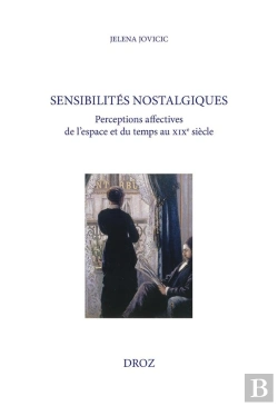 Bertrand.pt - Sensibilités Nostalgiques : Perceptions Affectives De L'Espace Et Du Temps Au Xixe Siècle