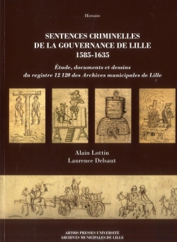Bertrand.pt - Sentences Criminelles De La Gouvernance De Lille 1585-1635 : Étude, Documents Et Dessins Du Registre 12120 Des Archives Municipales De Lille