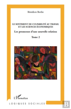 Bertrand.pt - Sentiment De Culpabilité Au Travail Et Les Sciences Économiques ; Les Promesses D'Une Nouvelle Relation Tome 2