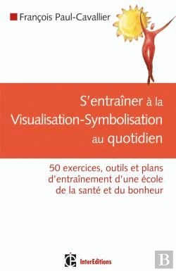 Bertrand.pt - S'Entraîner À La Visualisation-Symbolisation Au Quotidien ; 50 Exercices, Outils Et Plans D'Entraînement D'Une École De La Santé Et Du Bonheur