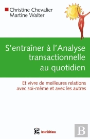 S'Entraîner À L'Analyse Transactionnelle Au Quotidien ; Et Vivre De Meilleurs Relations Avec Soi-Même Et Avec Les Autres