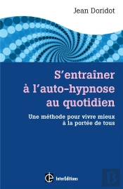 S'Entraîner À L'Auto-Hypnose Au Quotidien ; Un Guide Pour Vivre Mieux À La Portée De Tous