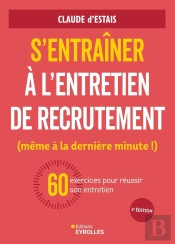 S'Entraîner À L'Entretien De Recrutement (Même À La Dernière Minute !) : 60 Exercices Pour Réussir Son Entretien (2e Édition)