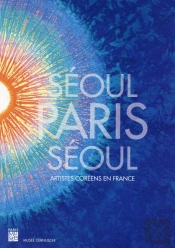 Séoul - Paris - Séoul ; Artistes Coréens En France