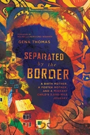 Separated By The Border Â€“ A Birth Mother, A Foster Mother, And A Migrant Child`S 3,000â€“Mile Journey