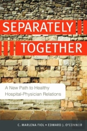 Separately Together: A New Path To Healthy Hospital-Physician Relations