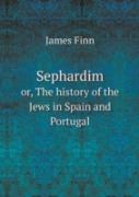 Sephardim Or, The History Of The Jews In Spain And Portugal