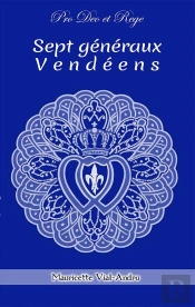 Sept Généraux Vendéens : Les Croisés Du Christ Roi