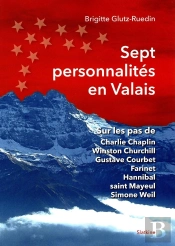 Sept Personnalites En Valais - Sur Les Pas De Charlie Chaplin Winston Churchill Gustave Courbet ...