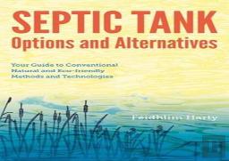 Septic Tank Options And Alternatives: Your Guide To Conventional Natural And Eco-Friendly Methods And Technologies