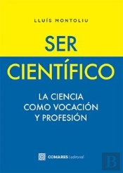 Ser Cientifico. La Ciencia Como Vocacion Y Profesion