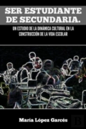 Ser Estudiante De Secundaria. Un Estudio De La Dinamica Cultural En La Construccion De La Vida Escolar