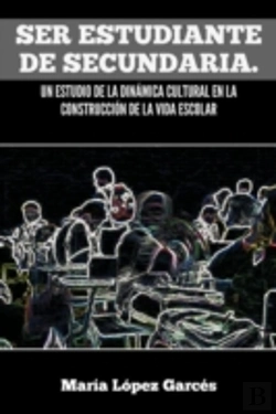 Bertrand.pt - Ser Estudiante De Secundaria. Un Estudio De La Dinamica Cultural En La Construccion De La Vida Escolar
