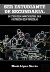 Ser Estudiante De Secundaria. Un Estudio De La Dinamica Cultural En La Construccion De La Vida Escolar