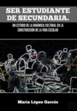 Bertrand.pt - Ser Estudiante De Secundaria. Un Estudio De La Dinamica Cultural En La Construccion De La Vida Escolar