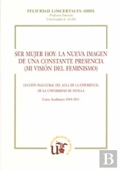 Ser Mujer Hoy: La Nueva Imagen De Una Constante Presencia (Mi Visión Del Feminismo)