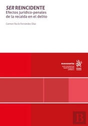 Ser Reincidente. Efectos Juridico-Penales De La Recaida En El Delito