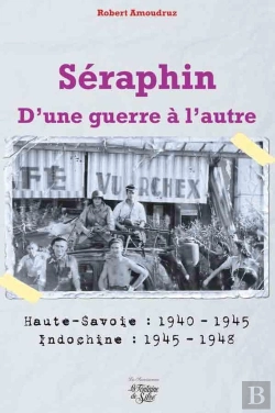 Bertrand.pt - Séraphin, D'Une Guerre À L'Autre ; Haute-Savoie : 1940-1945 ; Indochine : 1945-1948