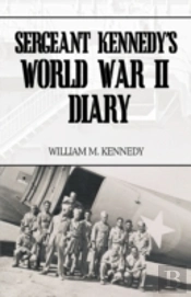Sergeant Kennedy'S World War Ii Diary: A