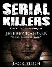 Serial Killers: 2 Books In 1! Two Of The Most Fascinating True Crime Stories Of Our Times! Ted Bundy & Jeffery Dahmer Together In One Combo!