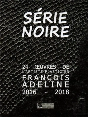 Série Noire 24 Oeuvres De L'Artiste Plasticien François Adeline 2016 - 2018