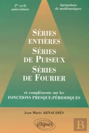 Séries Entières, Série De Puiseux, Séries De Fourier Et Compléments Sur Les Fonctions Presque-Périodiques 2e Cycle Universitaire, Agrégations