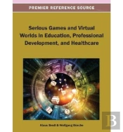 Serious Games And Virtual Worlds In Education, Professional Development, And Healthcare