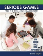 Serious Games For The College Classroom: Law, Business, Ethics, Social Responsibility