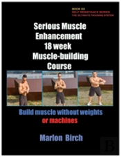 Serious Muscle Enhancement 18 Week Muscle-Building Course