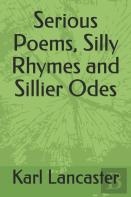 Serious Poems, Silly Rhymes And Sillier Odes
