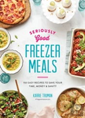 Seriously Good Freezer Meals