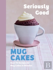 Seriously Good Mug Cakes