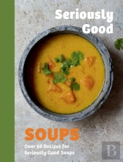 Seriously Good Soups