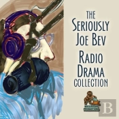 Seriously Joe Bev Radio Drama Collection