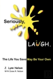 Seriously, Laugh.: The Life You Save May