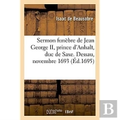Sermon Funebre De Jean George Ii, Prince D'Anhalt, Duc De Saxe. Dessau, Novembre 1693