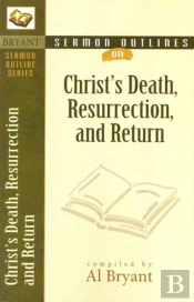 Sermon Outlines On Christ`S Death, Resurrection, And Return