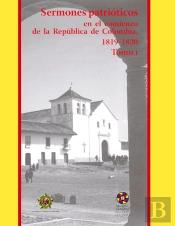 Sermones Patrióticos En El Comienzo De La República De Colombia, 1819-1820