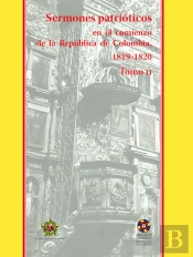 Sermones Patrióticos En El Comienzo De La República De Colombia, 1819-1821