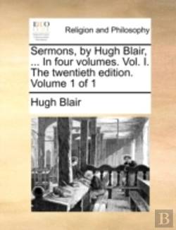 Bertrand.pt - Sermons, By Hugh Blair, ... In Four Volumes. Vol. I. The Twentieth Edition. Volume 1 Of 1