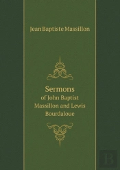 Sermons Of John Baptist Massillon And Lewis Bourdaloue