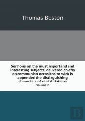 Sermons On The Must Importand And Interesting Subjects, Delivered Chiefly On Communion Occasions To Wich Is Appended The Distinguishing Characters Of Real Christians Volume 2