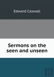 Sermons On The Seen And Unseen