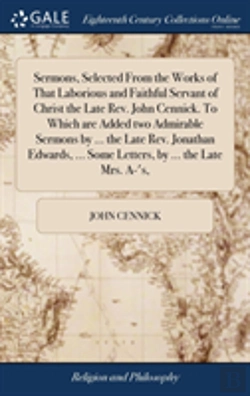 Bertrand.pt - Sermons, Selected From The Works Of That Laborious And Faithful Servant Of Christ The Late Rev. John Cennick. To Which Are Added Two Admirable Sermons By ... The Late Rev. Jonathan Edwards, ... Some L