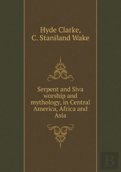 Serpent And Siva Worship And Mythology, In Central America, Africa And Asia