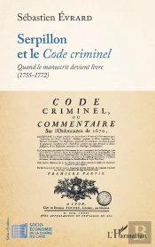 Serpillon Et Le Code Criminel : Quand Le Manuscrit Devient Livre (1755-1772)