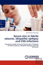 Serum Zinc In Febrile Seizures, Idiopathic Epilepsy And Cns Infections